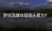 羅技流媒體攝像頭是為YouTube視頻錄像機設計的