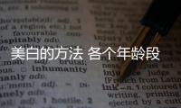 美白的方法 各個年齡段女人的美白方法介紹