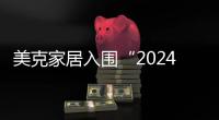 美克家居入圍“2024中國家居行業價值100公司”候選企業名錄