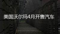 美國沃爾瑪4月開售汽車 僅收350美元中介