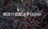 美國外賣配送平臺DoorDash：將裁掉1250名員工以削減運營開支