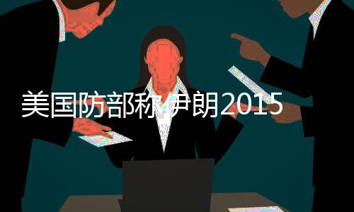 美國防部稱伊朗2015年前會開發出洲際彈道導彈