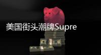 美國街頭潮牌Supreme意大利首店5月6日開幕