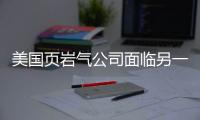 美國頁巖氣公司面臨另一輪破產