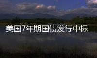 美國7年期國債發行中標收益率創紀錄新高