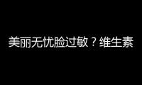 美麗無憂臉過敏？維生素幾是你的秘密武器！