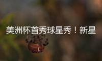 美洲杯首秀球星秀！新星與老將同場競技