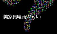 美家具電商Wayfair將新建4萬平方客服中心