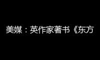 美媒：英作家著書《東方依然紅》，駁斥西方對華各種指責(zé)