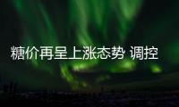 糖價再呈上漲態勢 調控要從源頭入手