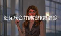 糖尿病合并肺結核易漏診出現這些癥狀需當心