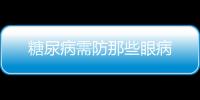 糖尿病需防那些眼病