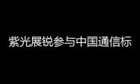 紫光展銳參與中國通信標準化協會5G