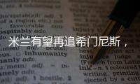 米蘭有望再追希門(mén)尼斯，5000萬(wàn)解約金或成轉(zhuǎn)折