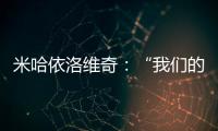 米哈依洛維奇：“我們的反應不錯”