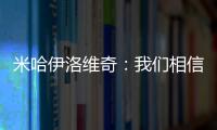 米哈伊洛維奇：我們相信我們所做的