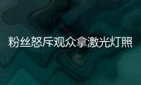 粉絲怒斥觀眾拿激光燈照射EXO的演唱會【娛樂新聞】風尚中國網