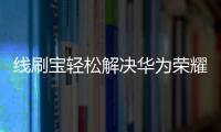 線刷寶輕松解決華為榮耀暢玩5X 雙4G手機系統問題，讓手機煥然一新！