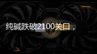 純堿跌破2100關口，下方空間是否充足？