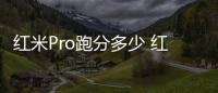 紅米Pro跑分多少 紅米Pro安兔兔跑分多少？