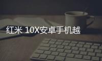 紅米 10X安卓手機越來越慢，手機越來越卡怎么解決？