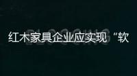 紅木家具企業應實現“軟著陸”