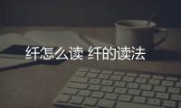 纖怎么讀 纖的讀法