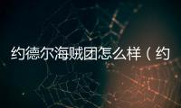 約德爾海賊團怎么樣（約德爾海賊團崔絲塔娜多少錢）