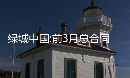 綠城中國(guó):前3月總合同銷售金額約482億元