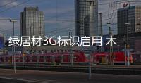 綠居材3G標識啟用 木門用戶可辨別環保產品