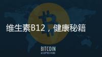 維生素B12，健康秘籍：每日攝入幾粒最佳？