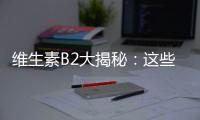 維生素B2大揭秘：這些食物含量超高！