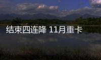 結束四連降 11月重卡市場止跌回暖