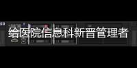 給醫院信息科新晉管理者的幾點建議