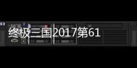 終極三國2017第61