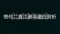 絕句二首江碧鳥逾白賞析（絕句二首江碧鳥逾白）