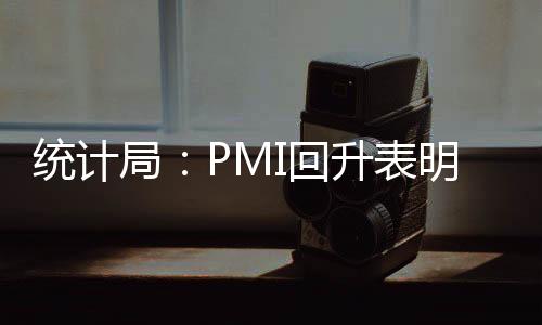 統計局：PMI回升表明制造業仍呈增長態勢