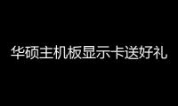 華碩主機板顯示卡送好禮；購買桌上型電腦AIO及液晶顯示器回函再加碼