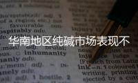 華南地區(qū)純堿市場(chǎng)表現(xiàn)不佳,市場(chǎng)研究