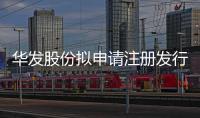 華發股份擬申請注冊發行不超60億元長期含權中期票據