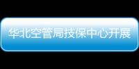 華北空管局技保中心開展首都機場A