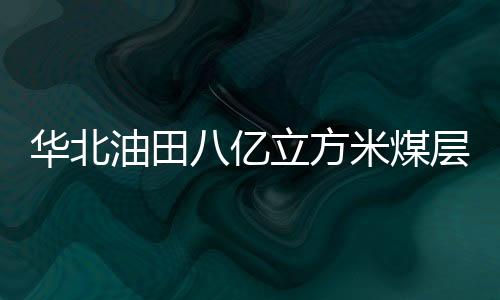 華北油田八億立方米煤層氣匯進(jìn)西氣東輸管道