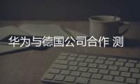 華為與德國公司合作 測試自動駕駛5G技術