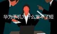 華為手機(jī)為什么發(fā)不了短信（為什么發(fā)不了短信）