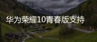 華為榮耀10青春版支持OTG功能嗎？（華為榮耀10青春版）