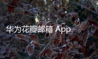 華為花瓣郵箱 App 將下架，已安裝用戶可以正常使用