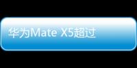 華為Mate X5超過5G水平！網速已超越全國99%的用戶