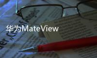 華為MateView GT游戲顯示器已在保加利亞發售