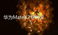 華為MateX2專利設計圖曝光這個外觀逼死強迫癥