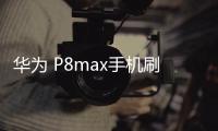 華為 P8max手機刷機